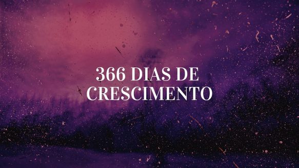 366 Dias de Crescimento - Dia 1